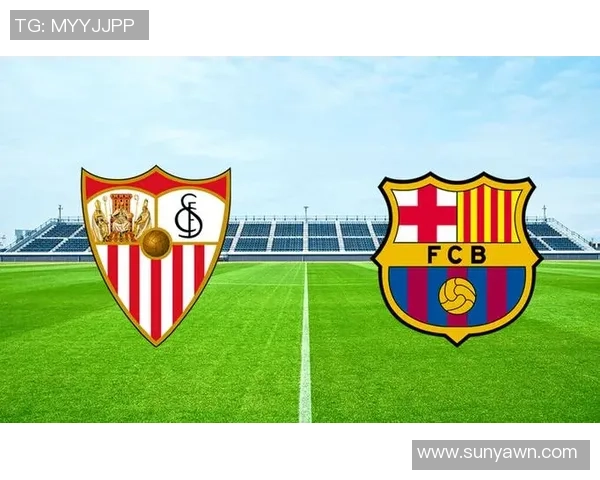 西甲第30轮精彩对决塞维利亚主场迎战巴塞罗那争夺积分荣耀 西甲第30轮精彩对决塞维利亚主场迎战巴塞罗那争夺积分荣耀