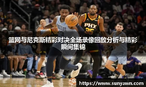 篮网与尼克斯精彩对决全场录像回放分析与精彩瞬间集锦