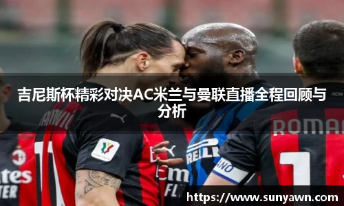 吉尼斯杯精彩对决AC米兰与曼联直播全程回顾与分析